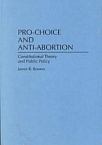 Pro-Choice and Anti-Abortion: Constitutional Theory and Public Policy (Hardcover)