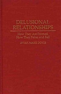 Delusional Relationships: How They Are Formed, How They Falter and Fail (Hardcover)