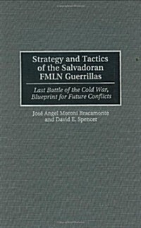 Strategy and Tactics of the Salvadoran Fmln Guerrillas: Last Battle of the Cold War, Blueprint for Future Conflicts (Hardcover)
