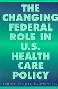 The Changing Federal Role in U.S. Health Care Policy (Paperback)