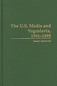 The U.S. Media and Yugoslavia, 1991-1995 (Hardcover)