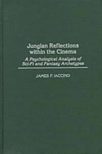 Jungian Reflections Within the Cinema: A Psychological Analysis of Sci-Fi and Fantasy Archetypes (Hardcover)
