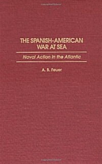 The Spanish-American War at Sea: Naval Action in the Atlantic (Hardcover)