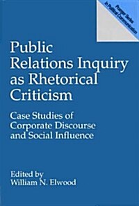 Public Relations Inquiry as Rhetorical Criticism: Case Studies of Corporate Discourse and Social Influence (Paperback)