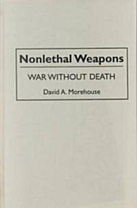 Nonlethal Weapons: War Without Death (Hardcover)