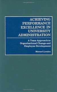 Achieving Performance Excellence in University Administration: A Team Approach to Organizational Change and Employee Development (Hardcover)