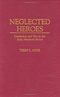 Neglected Heroes: Leadership and War in the Early Medieval Period (Hardcover)