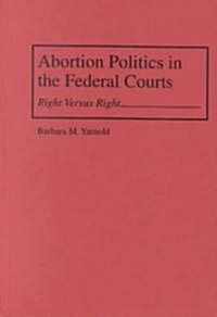 Abortion Politics in the Federal Courts: Right Versus Right (Hardcover)