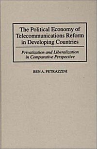 The Political Economy of Telecommunications Reform in Developing Countries: Privatization and Liberalization in Comparative Perspective (Hardcover)