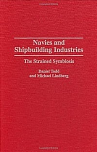 Navies and Shipbuilding Industries: The Strained Symbiosis (Hardcover)