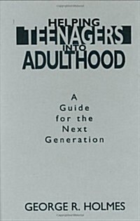 Helping Teenagers Into Adulthood: A Guide for the Next Generation (Hardcover)