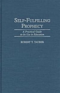 Self-Fulfilling Prophecy: A Practical Guide to Its Use in Education (Hardcover)