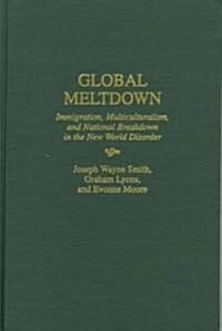 Global Meltdown: Immigration, Multiculturalism, and National Breakdown in the New World Disorder (Hardcover)