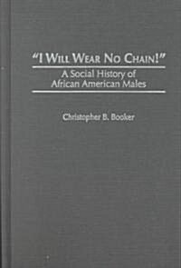 I Will Wear No Chain!: A Social History of African American Males (Hardcover)