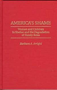 Americas Shame: Women and Children in Shelter and the Degradation of Family Roles (Hardcover)