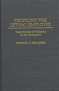 Profiling the Lethal Employee: Case Studies of Violence in the Workplace (Hardcover)