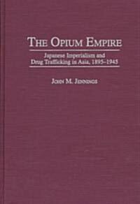 The Opium Empire: Japanese Imperialism and Drug Trafficking in Asia, 1895-1945 (Hardcover)