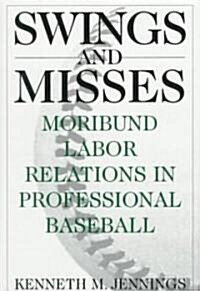 Swings and Misses: Moribund Labor Relations in Professional Baseball (Hardcover)