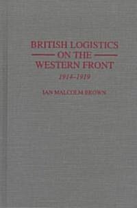 British Logistics on the Western Front: 1914-1919 (Hardcover)