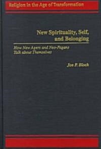 New Spirituality, Self, and Belonging: How New Agers and Neo-Pagans Talk about Themselves (Hardcover)