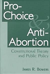Pro-Choice and Anti-Abortion: Constitutional Theory and Public Policy (Paperback)