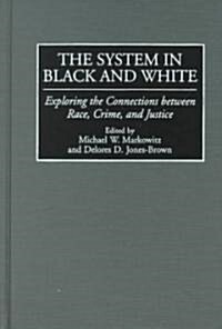 The System in Black and White: Exploring the Connections Between Race, Crime, and Justice (Hardcover)