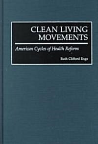 Clean Living Movements: American Cycles of Health Reform (Hardcover)
