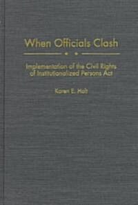 When Officials Clash: Implementation of the Civil Rights of Institutionalized Persons ACT (Hardcover)