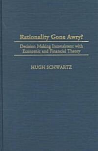 Rationality Gone Awry?: Decision Making Inconsistent with Economic and Financial Theory (Hardcover)