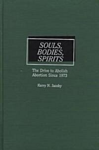 Souls, Bodies, Spirits: The Drive to Abolish Abortion Since 1973 (Hardcover)