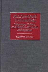 Alcoholic Thinking: Language, Culture, and Belief in Alcoholics Anonymous (Hardcover)