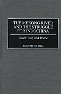 The Mekong River and the Struggle for Indochina: Water, War, and Peace (Hardcover)