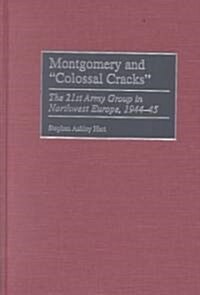 Montgomery and Colossal Cracks: The 21st Army Group in Northwest Europe, 1944-45 (Hardcover)