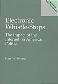 Electronic Whistle-Stops: The Impact of the Internet on American Politics (Paperback)