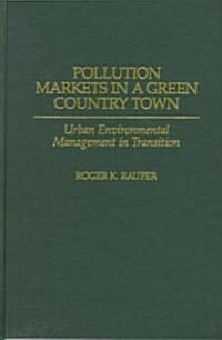 Pollution Markets in a Green Country Town: Urban Environmental Management in Transition (Hardcover)