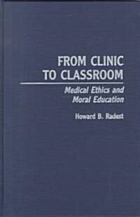 From Clinic to Classroom: Medical Ethics and Moral Education (Hardcover)