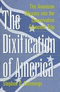 The Dixification of America: The American Odyssey Into the Conservative Economic Trap (Hardcover)