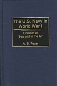 The U.S. Navy in World War I: Combat at Sea and in the Air (Hardcover)