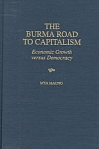 The Burma Road to Capitalism: Economic Growth versus Democracy (Hardcover)