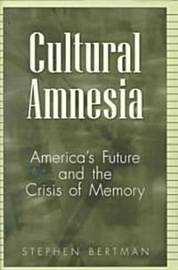 Cultural Amnesia: Americas Future and the Crisis of Memory (Hardcover)