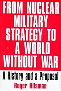 From Nuclear Military Strategy to a World Without War: A History and a Proposal (Hardcover)