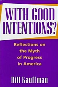With Good Intentions?: Reflections on the Myth of Progress in America (Hardcover)