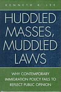 Huddled Masses, Muddled Laws: Why Contemporary Immigration Policy Fails to Reflect Public Opinion (Hardcover)