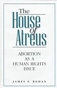 The House of Atreus: Abortion as a Human Rights Issue (Hardcover)