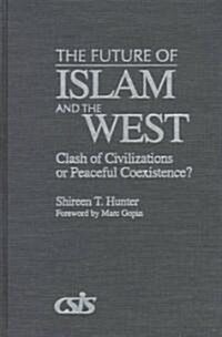 The Future of Islam and the West: Clash of Civilizations or Peaceful Coexistence? (Hardcover)