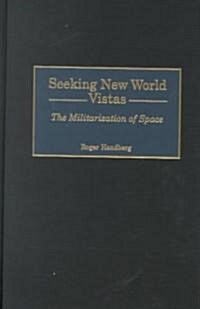 Seeking New World Vistas: The Militarization of Space (Hardcover)