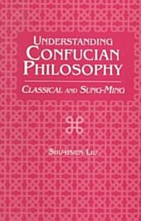 Understanding Confucian Philosophy: Classical and Sung-Ming (Paperback)