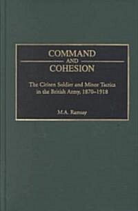 Command and Cohesion: The Citizen Soldier and Minor Tactics in the British Army, 1870-1918 (Hardcover)
