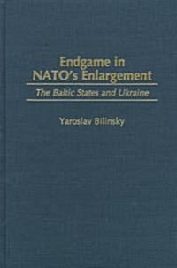 Endgame in NATOs Enlargement: The Baltic States and Ukraine (Hardcover)