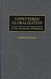 Unfettered Globalization: A New Economic Orthodoxy (Hardcover)